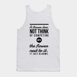 A Flower Does Not Think of Competing With The Flower Next to it. It Just Blooms Tank Top